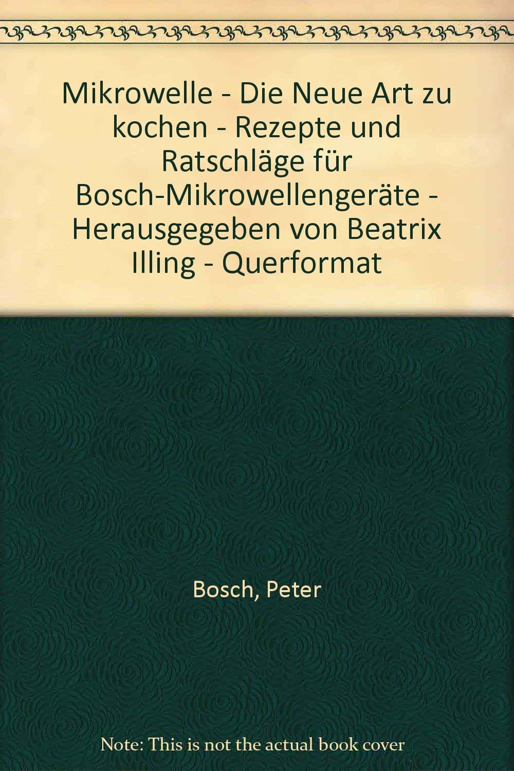 Mikrowelle - Die Neue Art zu kochen - Rezepte und Ratschläge für Bosch-Mikrowellengeräte - Herausgegeben von Beatrix Illing - Querformat Books