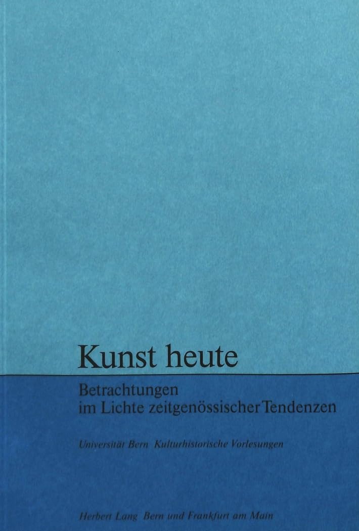 Kunst heute: Betrachtungen im Lichte zeitgenössischer Tendenzen (Kulturhistorische Vorlesungen, Band 73) Philosophy