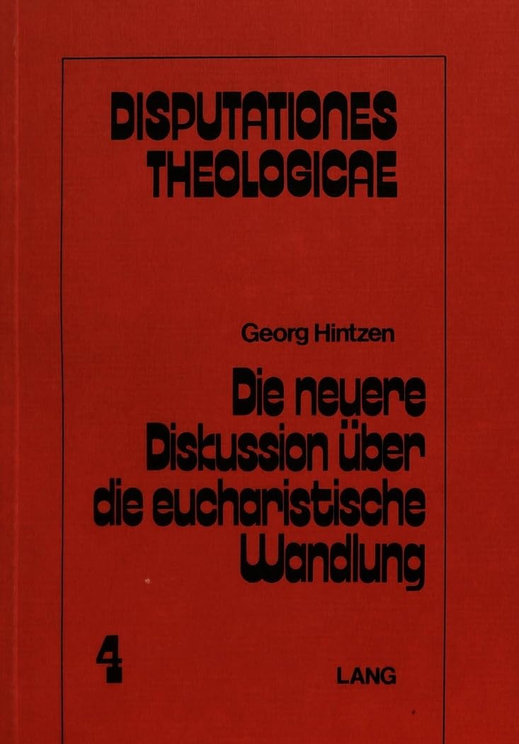 Die neuere Diskussion über die eucharistische Wandlung: Darstellung, kritische Würdigung, Weiterführung (Disputationes Theologicae, Band 4) Philosophy