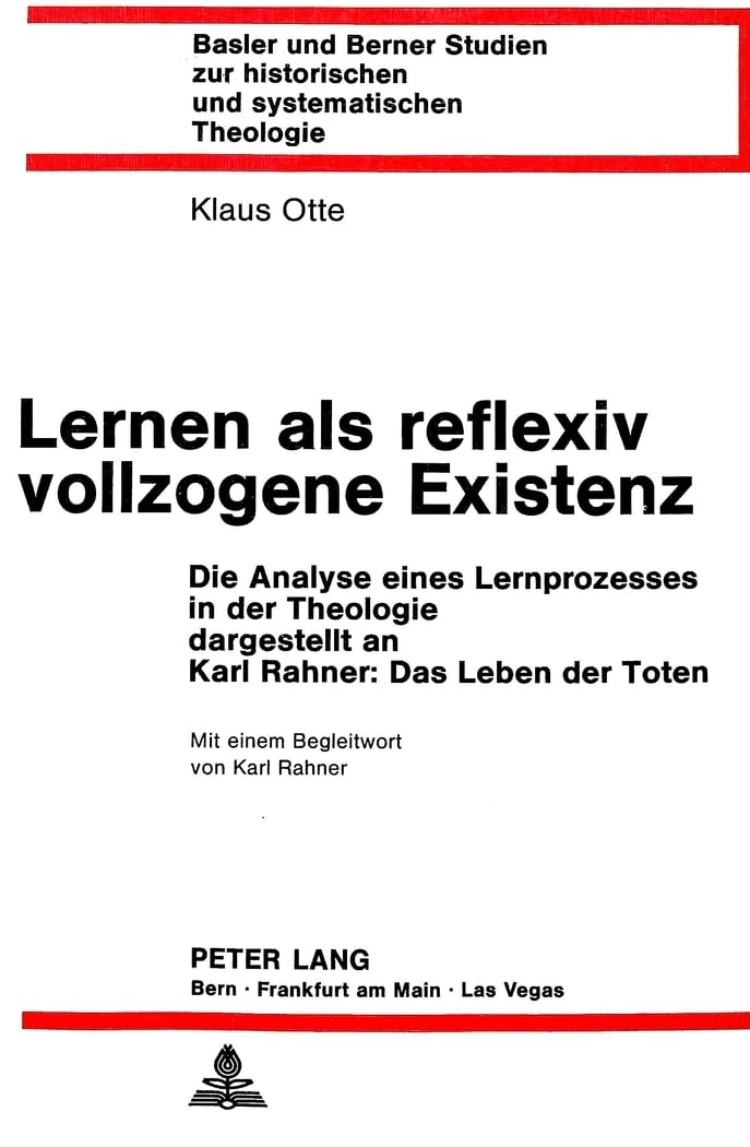 Lernen als reflexiv vollzogene Existenz: Die Analyse eines Lernprozesses in der Theologie dargestellt an Karl Rahner: Das Leben der Toten (Basler und ... und systematischen Theologie, Band 31) Philosophy