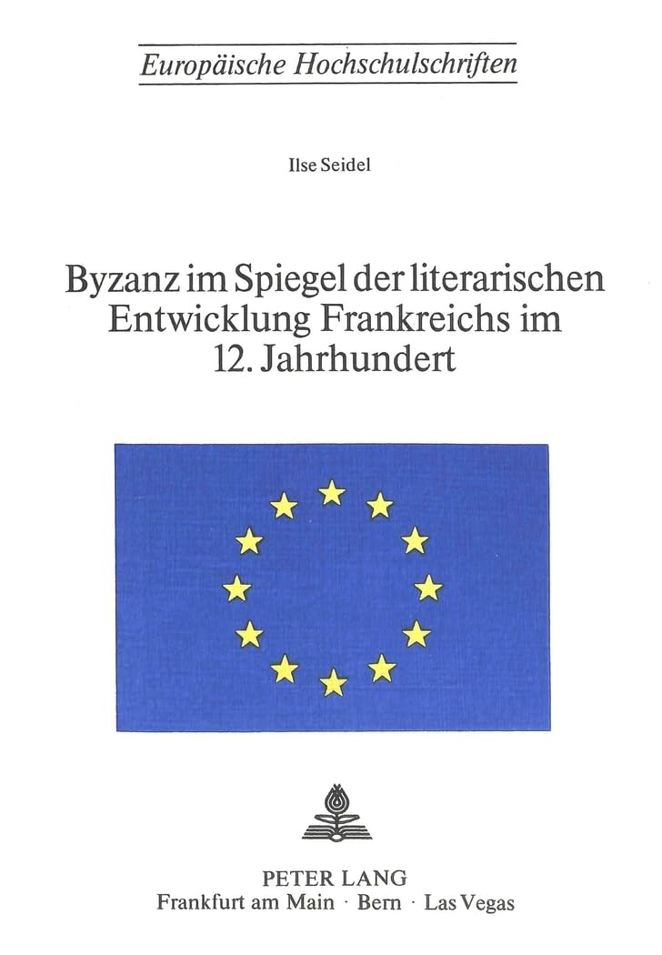 Byzanz im Spiegel der literarischen Entwicklung Frankreichs im 12. Jahrhundert (Europäische Hochschulschriften / European University Studies / ... Langue et littérature françaises, Band 49) Contemporary literature Books