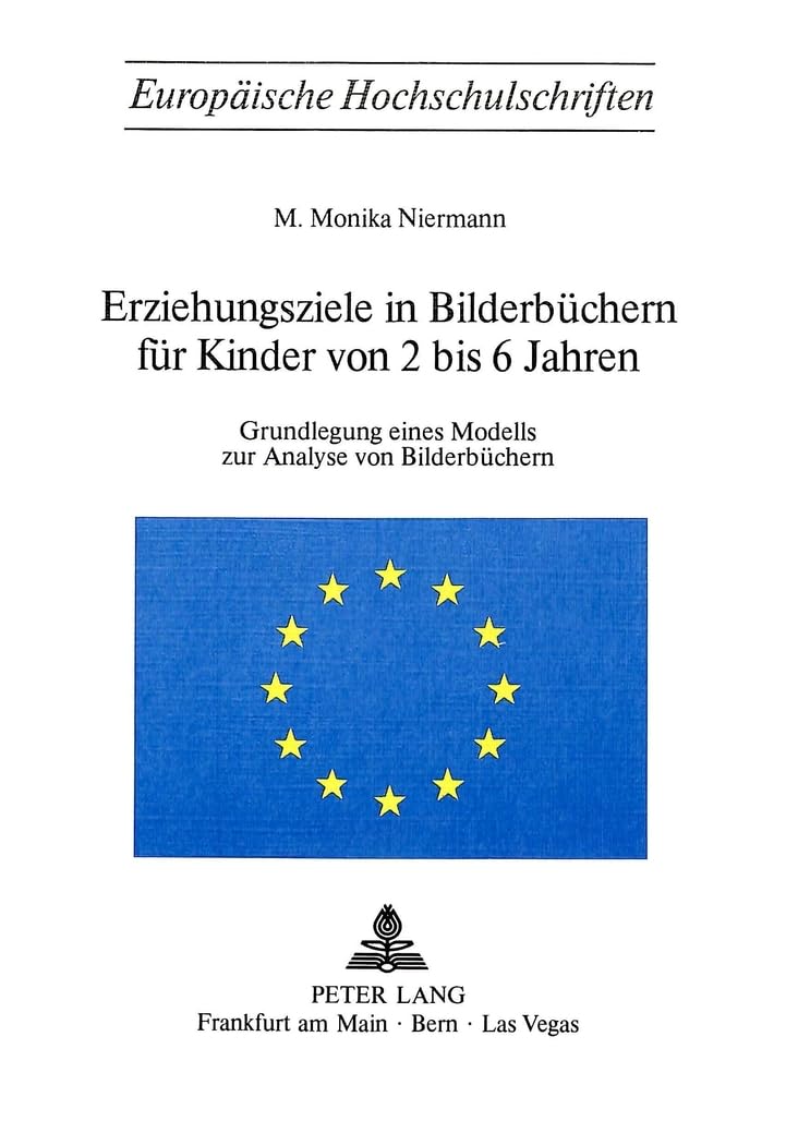 Erzeihungsziele in Bilderbüchern für Kinder von 2 bis 6 Jahren: Grundlegung eines Modells zur Analyse von Bilderbüchern (Europäische ... 11: Education / Série 11: Pédagogie, Band 46) Medicine