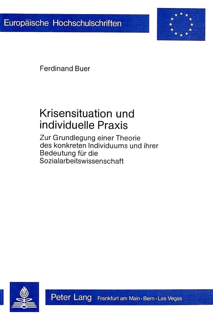 Krisensituation und individuelle Praxis: Zur Grundlegung einer Theorie des konkreten Individuums und ihrer Bedeutung für die Sozialarbeitswissenschaft ... Universitaires Européennes, Band 54) Law