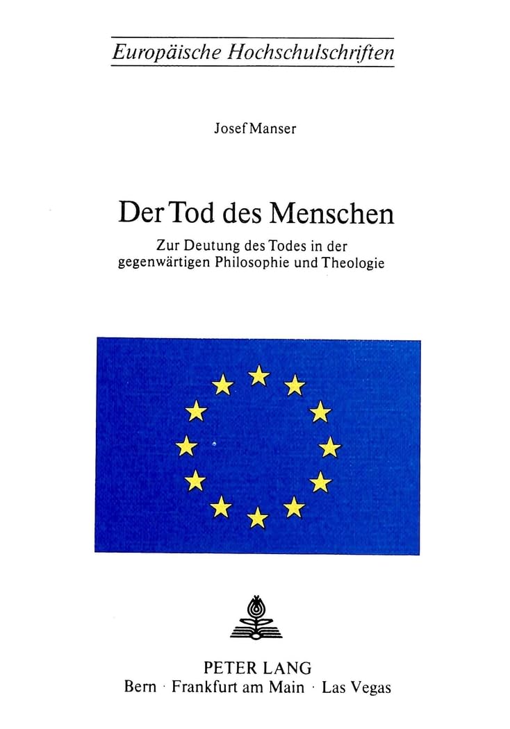 Der Tod des Menschen: Zur Deutung des Todes in der gegenwärtigen Philosophie und Theologie (Europäische Hochschulschriften / European University ... Universitaires Européennes, Band 93) Philosophy