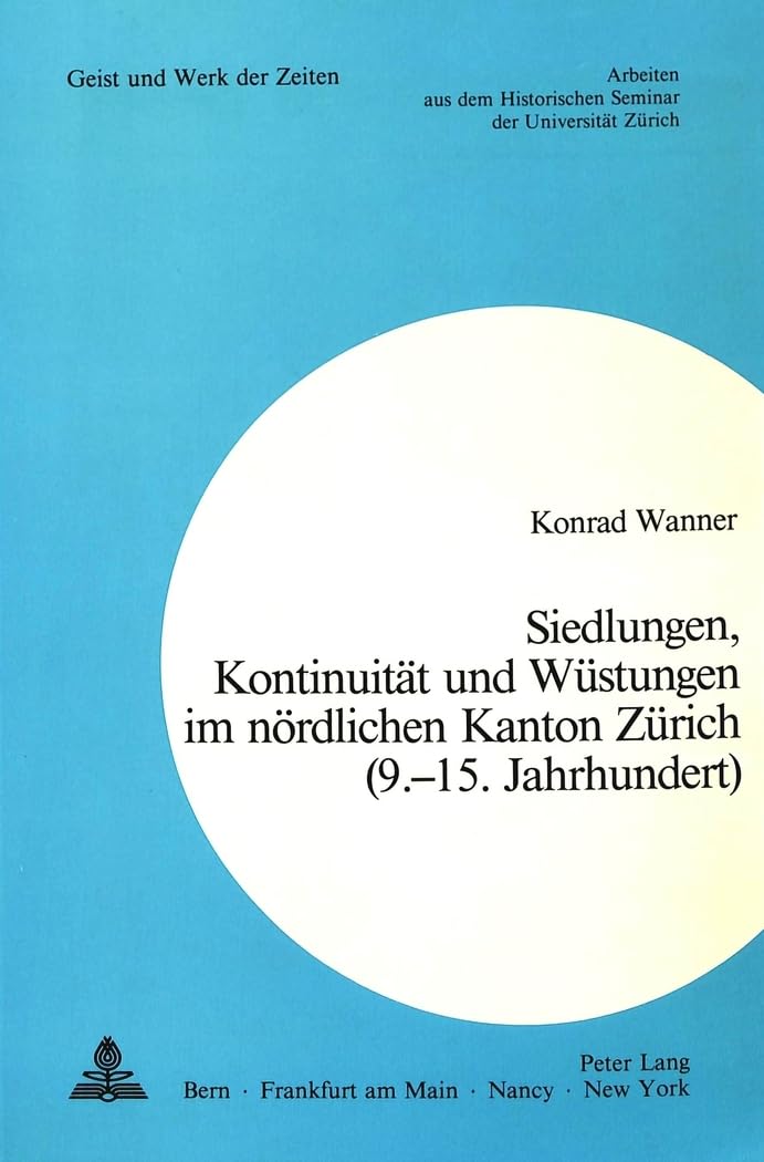 Siedlungen, Kontinuität und Wüstungen im nördlichen Kanton Zürich (9.-15. Jahrhundert) (Geist und Werk der Zeiten, Band 64) Books