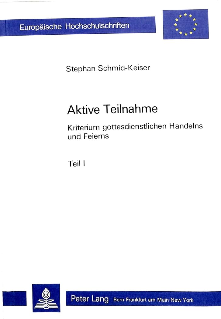 Aktive Teilnahme- Kriterium gottesdienstlichen Handelns und Feierns: Zu den Elementen eines Schlüsselbegriffes in Geschichte und Gegenwart des 20. ... 23: Theology / Série 23: Théologie, Band 250) Religion & Esotericism