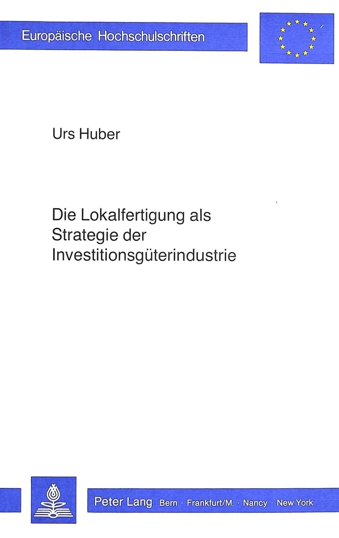 Die Lokalfertigung als Strategie der Investitionsgüterindustrie: Mit besonderer Berücksichtigung des Protektionismus (Europäische Hochschulschriften / ... / Série 5: Sciences économiques, Band 631) Law