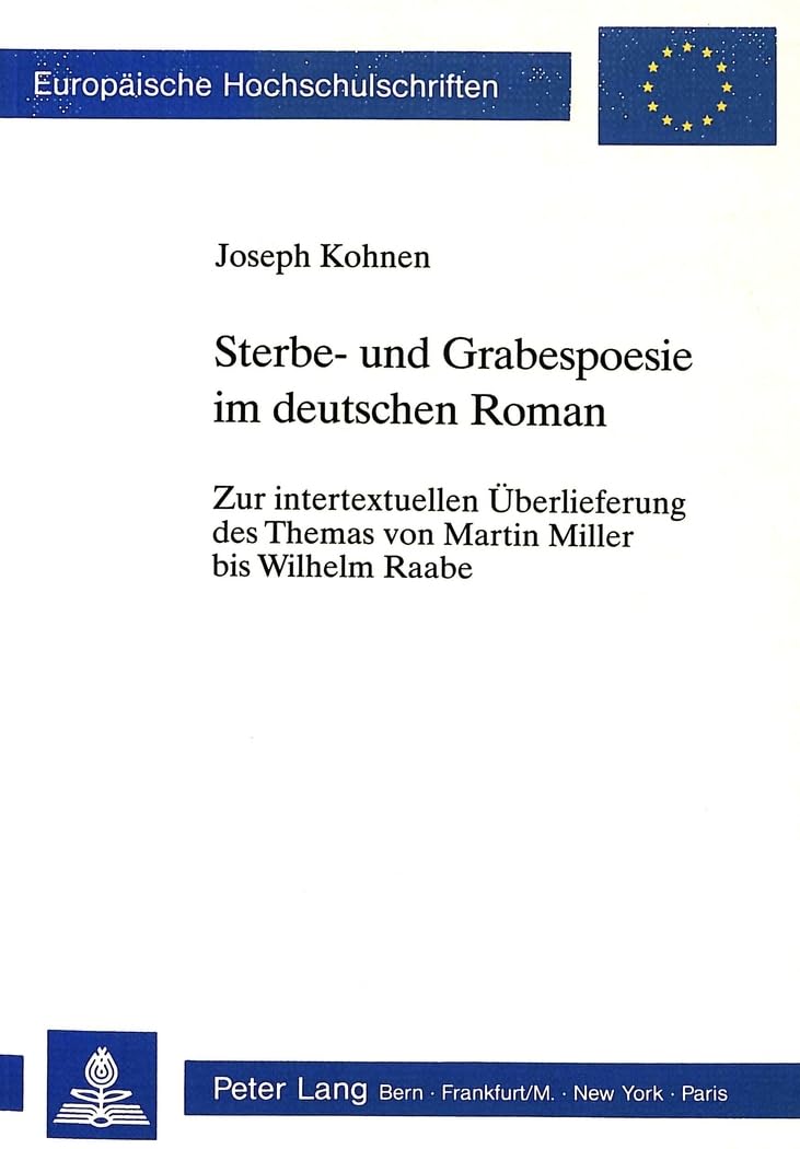 Sterbe- und Grabespoesie im deutschen Roman: Zur intertextuellen Überlieferung des Themas von Martin Miller bis Wilhelm Raabe (Europäische ... Langue et littérature allemandes, Band 1242) Philosophy