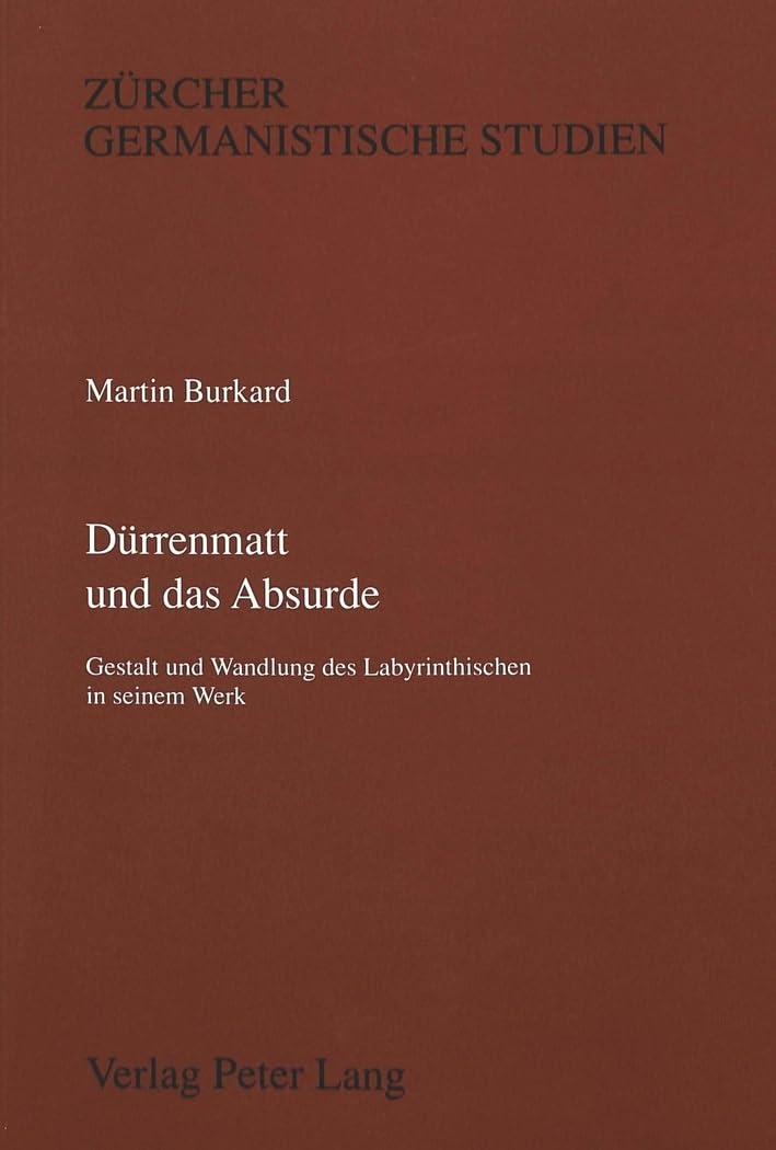 Dürrenmatt und das Absurde: Gestalt und Wandlung des Labyrinthischen in seinem Werk (Zürcher Germanistische Studien, Band 28) Philosophy