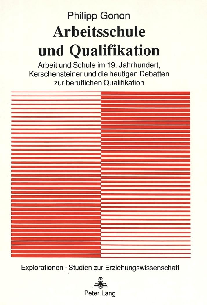 Arbeitsschule Und Qualifikation: Arbeit Und Schule Im 19. Jahrhundert, Kerschensteiner Und Die Heutigen Debatten Zur Beruflichen Qualifikation: 3 (Explorationen) book