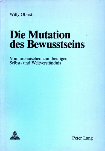 Die Mutation des Bewusstseins: Vom archaischen zum heutigen Selbst- und Weltverständnis Philosophy