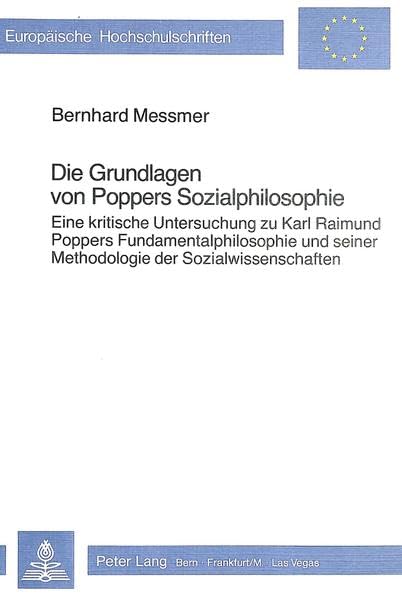 Die Grundlagen von Poppers Sozialphilosophie: Eine kritische Untersuchung zu Karl Raimund Poppers Fundamentalphilosophie und seiner Methodologie der ... 20: Philosophy / Série 20: Philosophie) Philosophy