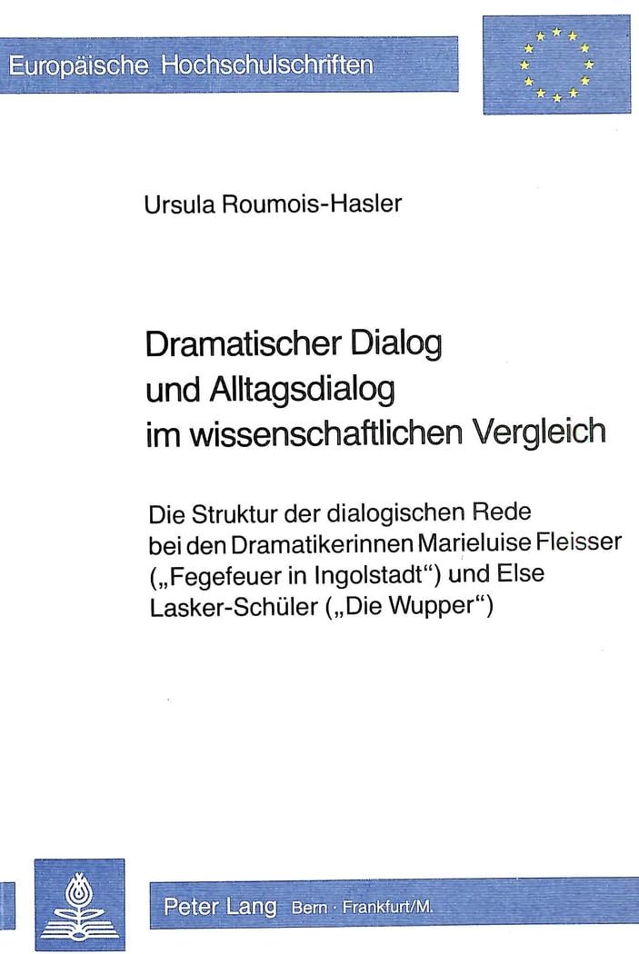Dramatischer Dialog und Alltagsdialog im wissenschaftlichen Vergleich: Die Struktur der dialogischen Rede bei den Dramatikerinnen Marieluise Fleisser ... Langue et littérature allemandes, Band 481) Social Sciences