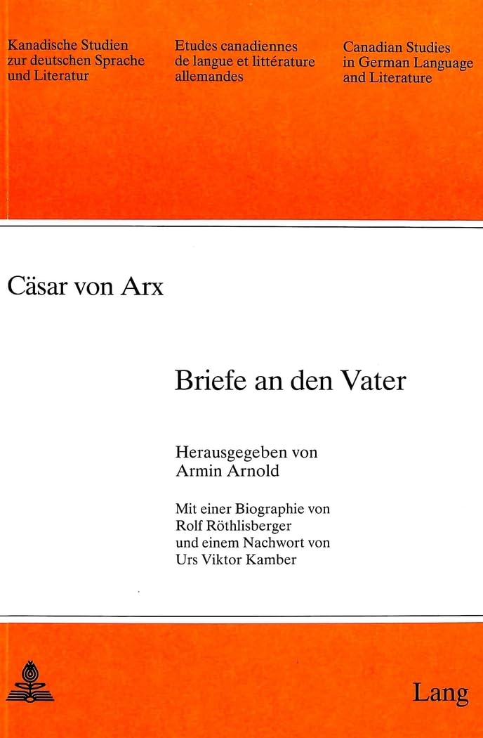 Cäsar von Arx: Briefe an den Vater: Mit einer Biographie von Rolf Röthlisberger und einem Nachwort von Urs Viktor Kamber (Kanadische Studien zur ... de langue et littérature allemandes, Band 28) Contemporary literature Books