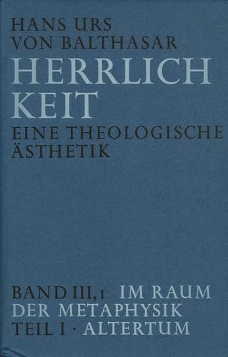 Herrlichkeit: Eine theologische Ästhetik ; Band III1, Im Raum der Metaphysik ; Teil 1, Altertum Books