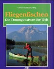 Fliegenfischen, Die Traumgewässer der Welt Travel