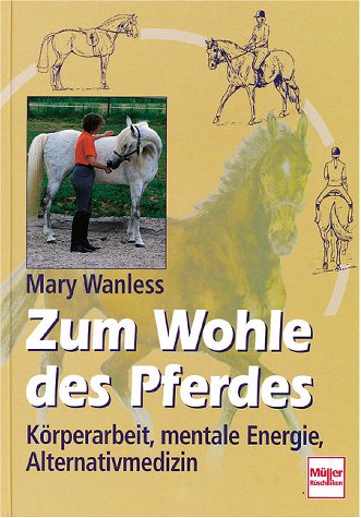 Zum Wohle des Pferdes: Körperarbeit, mentale Energie, Alternativmedizin Medicine