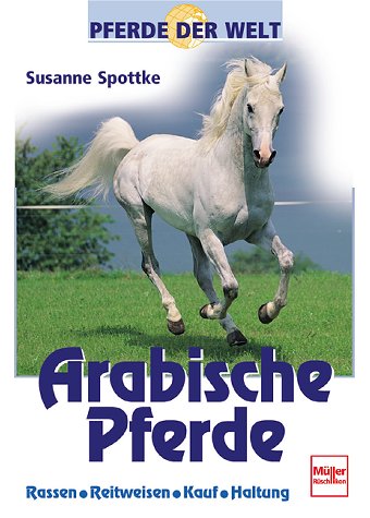Arabische Pferde: Rassen - Reitweisen - Kauf - Haltung (Pferde der Welt) Pets