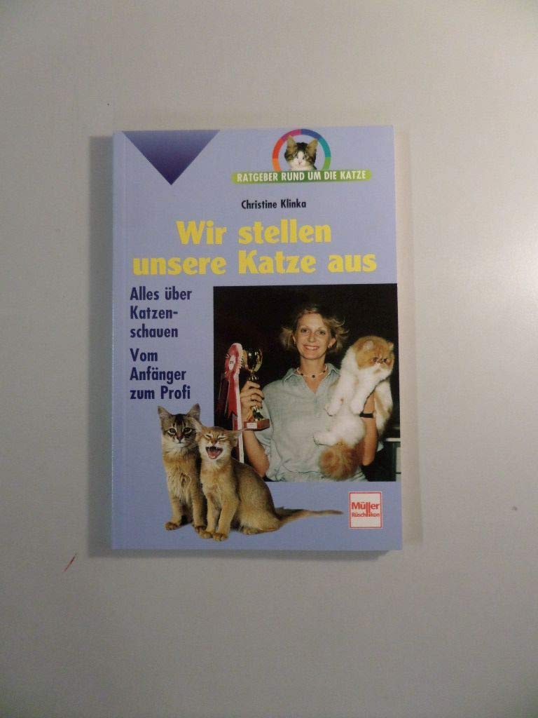 Wir stellen unsere Katze aus. Ratgeber rund um die Katze.: Alles über Katzenschauen. Vom Anfänger zum Profi Books