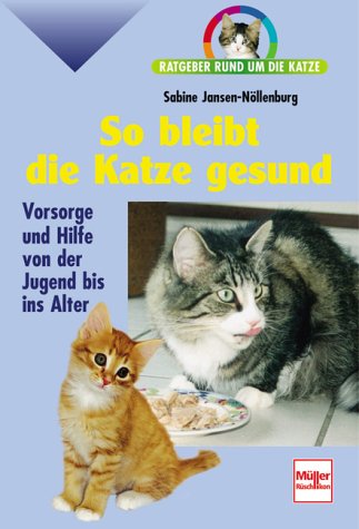 So bleibt die Katze gesund. Ratgeber rund um die Katze.: Vorsorge und Hilfe von der Jugend bis ins Alter Pets