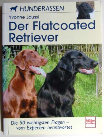 Der Flatcoated Retriever: Die 50 wichtigsten Fragen - vom Experten beantwortet (Hunderassen) Pets