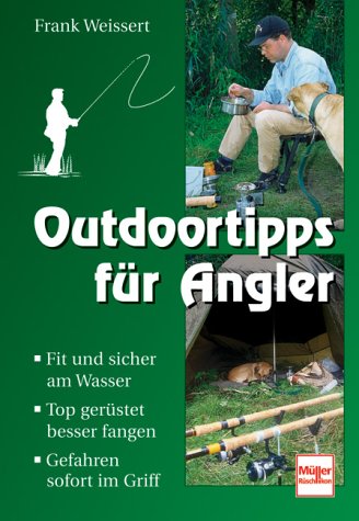 Outdoortipps für Angler: Fit und sicher am Wasser /Gefahren sofort im Griff /Top gerüstet besser fangen Leisure & Fun