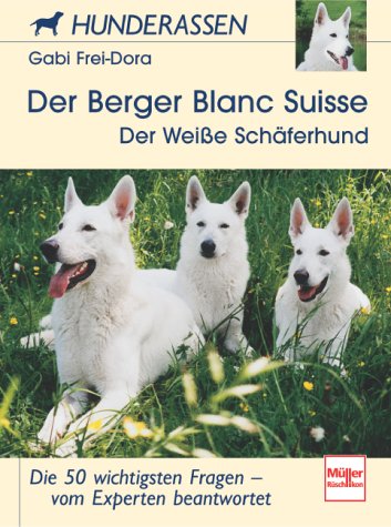 Der Berger Blanc Suisse (Der Weiße Schäferhund): Die 50 wichtigsten Fragen - vom Experten beantwortet (Hunderassen) Pets
