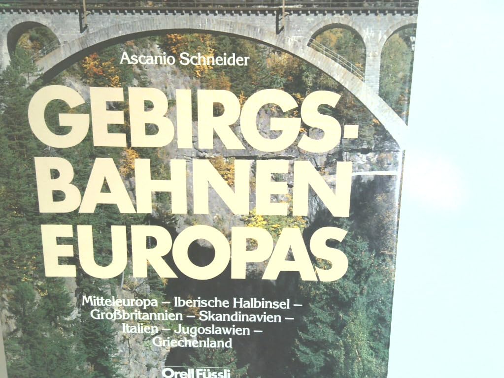 Gebirgsbahnen Europas: Mitteleuropa - Iberische Halbinsel - Grossbritannien - Skandinavien - Jugoslawien - Griechenland Business, Finance & Career Books
