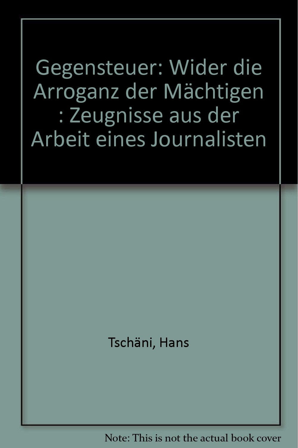 Gegensteuer: Wider die Arroganz der Mächtigen. Zeugnisse aus der Arbeit eines Journalisten Media & Communication
