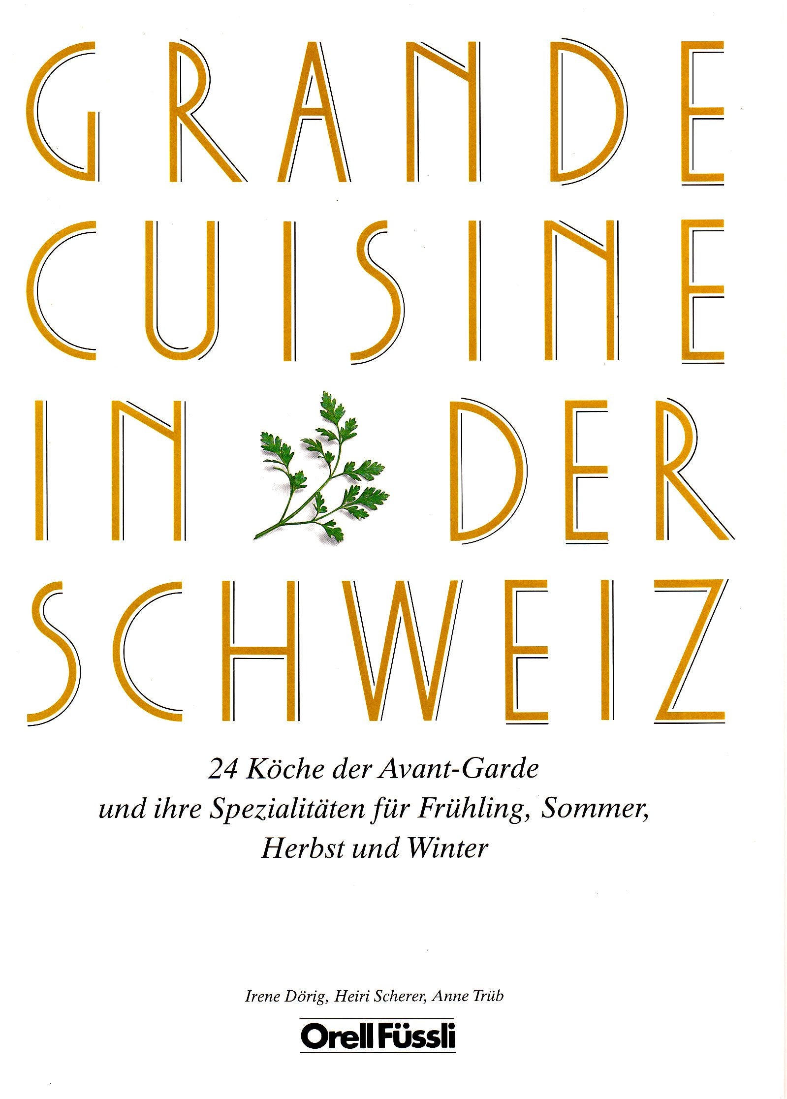 Grande cuisine in der Schweiz: 24 Köche der Avant-Garde und ihre Spezialitäten für Frühling, Sommer, Herbst und Winter Books