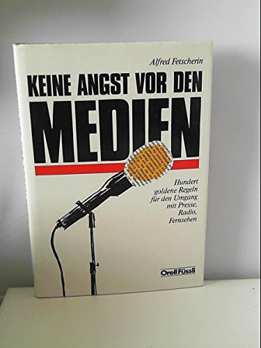 Keine Angst vor den Medien: Hundert goldene Regeln für den Umgang mit Presse, Radio, Fernsehen Media & Communication