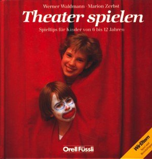 Theater spielen: Spieltips für Kinder von sechs bis zwölf Jahren Books