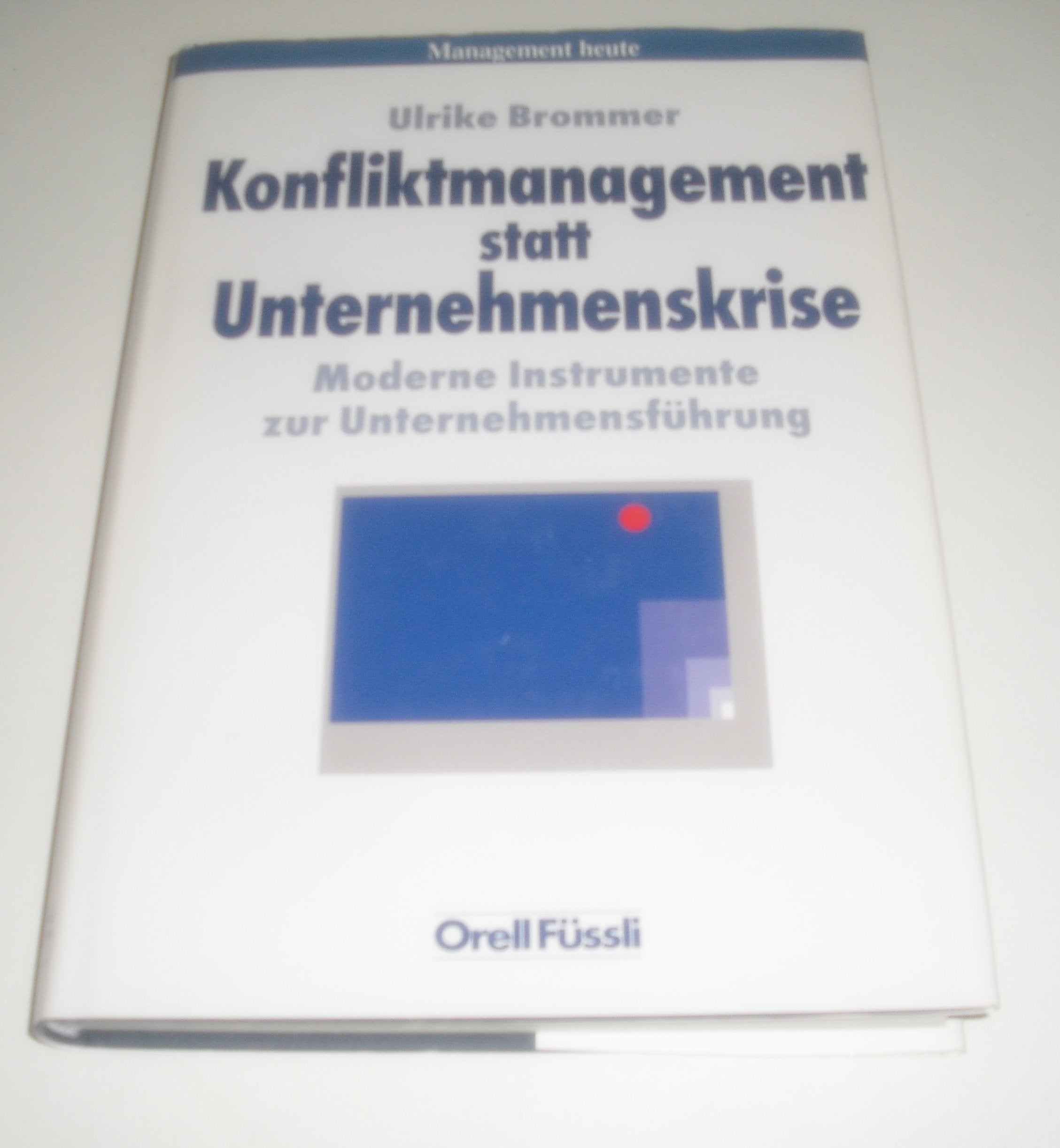 Konfliktmanagement statt Unternehmenskrise: Moderne Instrumente zur Unternehmensführung (Management heute) Business, Finance & Career