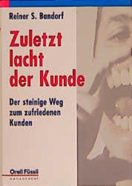 Zuletzt lacht der Kunde: Der steinige Weg zum zufriedenen Kunden Business, Finance & Career