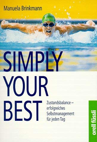 Simply Your Best: Zustandsbalance - erfolgreiches Selbstmanagement für jeden Tag Lifestyle