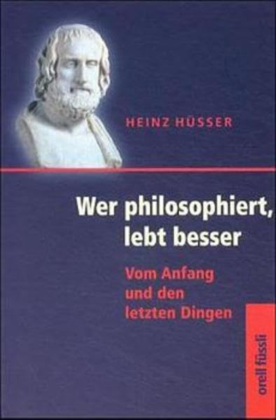 Wer philosophiert, lebt besser!: Vom Anfang und den letzten Dingen Philosophy