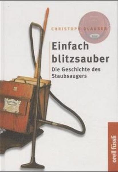 Einfach Blitzsauber: Die Geschichte des Staubsaugers Media & Communication