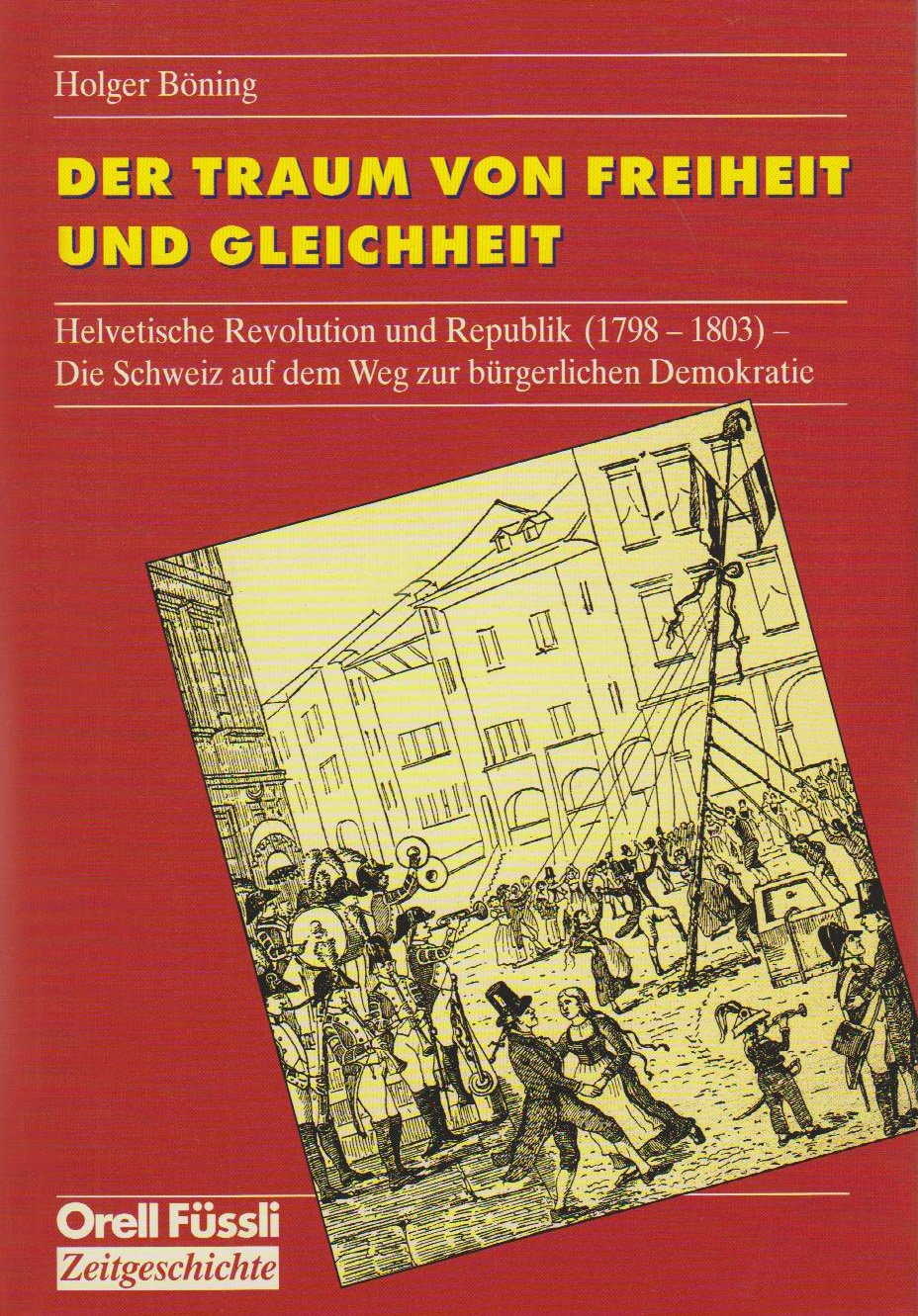 Der Traum von Freiheit und Gleichheit: Helvetische Revolution und Republik 1798-1803. Die Schweiz auf dem Weg zur bürgerlichen Demokratie Politics & History