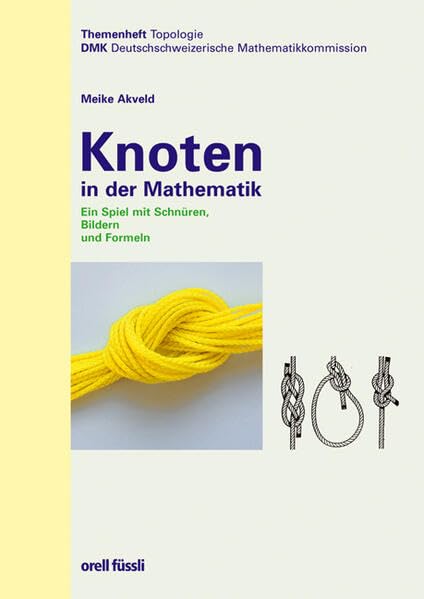 Knoten in der Mathematik: Ein Spiel mit Schnüren, Bildern und Formeln: Ein Spiel mit Schnüren, Bildern und Formeln. Themenheft Topologie. DMK Deutschschweizerische Mathematikkommission Study Guides