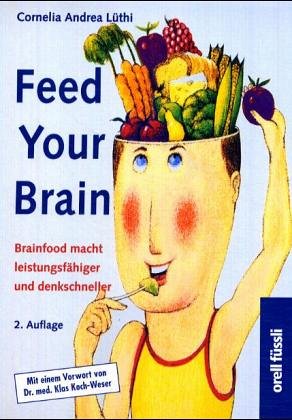 Feed Your Brain: Brainfood macht leistungsfähiger und denkschneller Health, Nutrition & Fitness