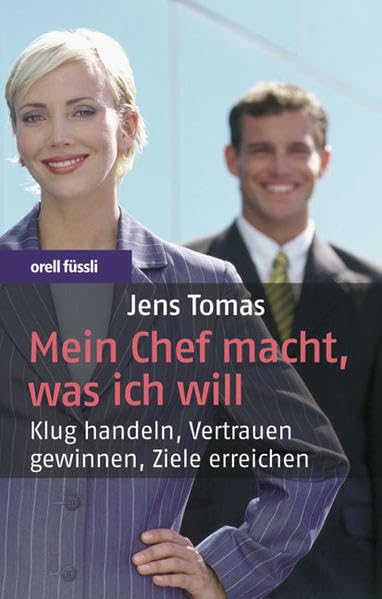 Mein Chef macht, was ich will: Klug handeln, Vertrauen gewinnen, Ziele erreichen Business, Finance & Career