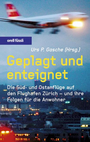 Geplagt und enteignet: Die Süd- und Ostanflüge auf den Flughafen Zürich - und ihre Folgen für die Anwohner Politics & History