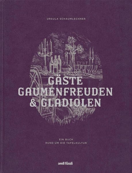 Gäste, Gaumenfreuden und Gladiolen: Ein Buch rund um die Tafelkultur - Bildband mit Rezeptbuch Leisure, Home & Garden