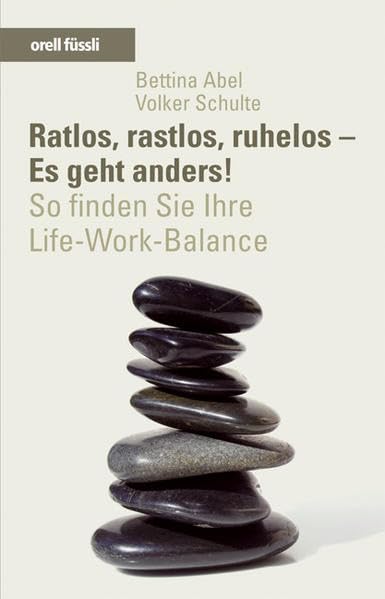 Ratlos, rastlos, ruhelos - Es geht anders!: So finden Sie Ihre Life-Work-Balance Lifestyle