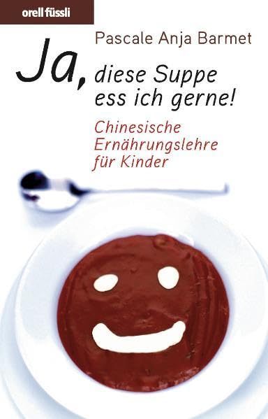 Ja, diese Suppe ess ich gern!: Chinesische Ernährungslehre für Kinder Health, Nutrition & Fitness