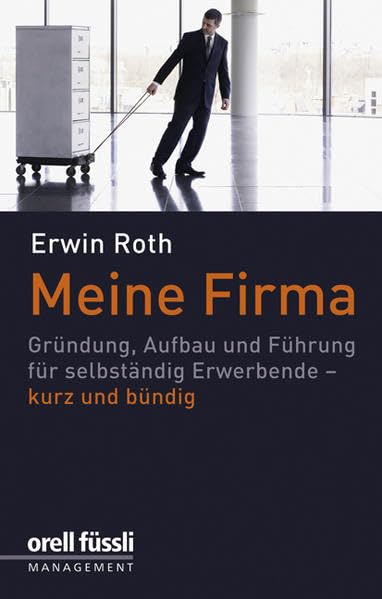 Meine Firma: Gründung, Aufbau und Führung für selbständig Erwerbende - kurz und bündig Law