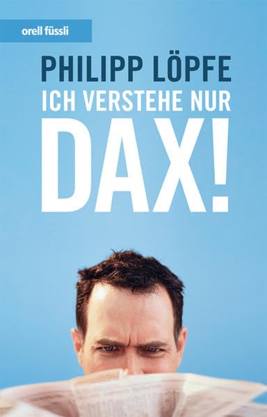 Ich verstehe nur DAX!: Die globalisierte Wirtschaft einfach erklärt Business, Finance & Career