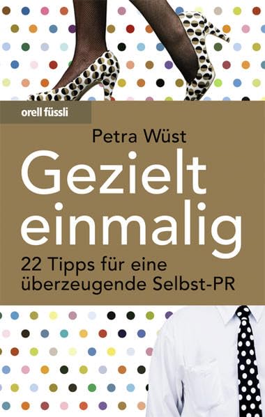 Gezielt einmalig: 22 Tipps für eine überzeugende Selbst-PR Business, Finance & Career
