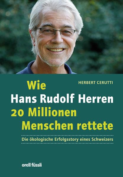 Wie Hans Rudolf Herren 20 Millionen Menschen rettete: Die ökologische Erfolgsstory eines Schweizers Politics & History