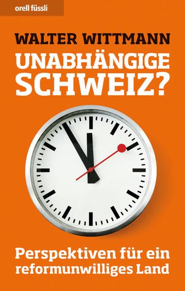 Unabhängige Schweiz?: Perspektiven für ein reformunwilliges Land Politics & History